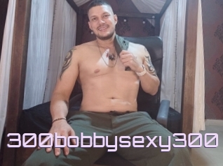 300bobbysexy300