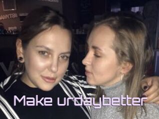 Make_urdaybetter